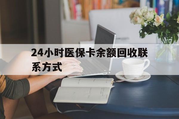 天津24小时医保卡余额回收联系方式(医保卡回收电话)