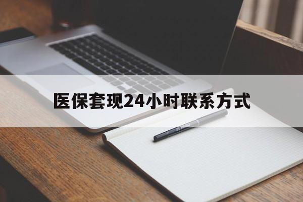 天津医保套现24小时联系方式(医保套现主要是套什么)
