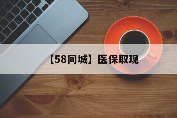 天津【58同城】医保取现(医保线上取现)