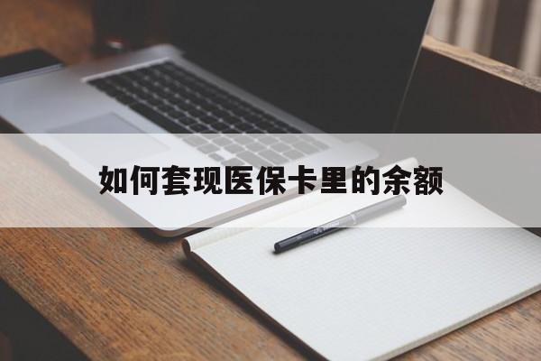 天津如何套现医保卡里的余额(医保怎么能套现)