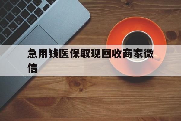 天津急用钱医保取现回收商家微信(石家庄急用钱套医保卡联系方式渠道)