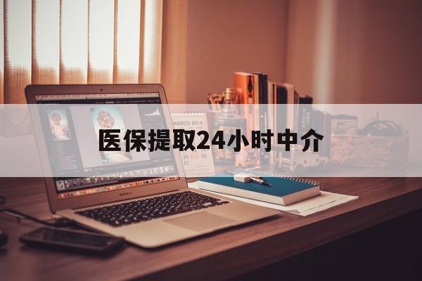 天津医保提取24小时中介(医保取现24小时微信)