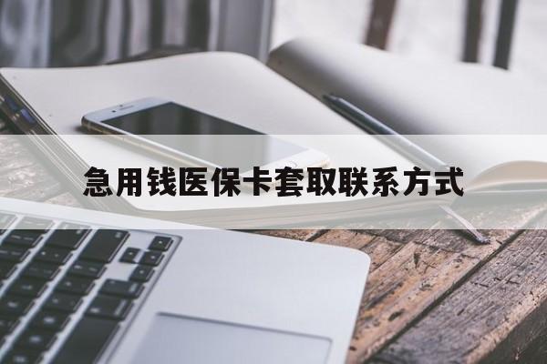 天津急用钱医保卡套取联系方式(谁有医保套现联系方式)